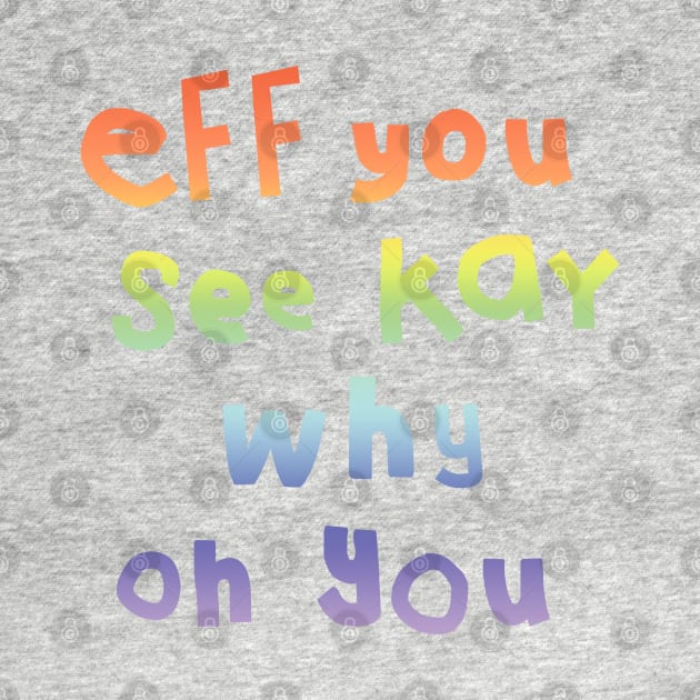 Shy Eff You See Kay Typography Rainbow Gradient by ellenhenryart